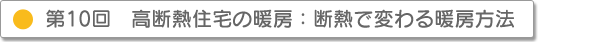第10回 高断熱住宅の暖房 断熱で変わる暖房方法